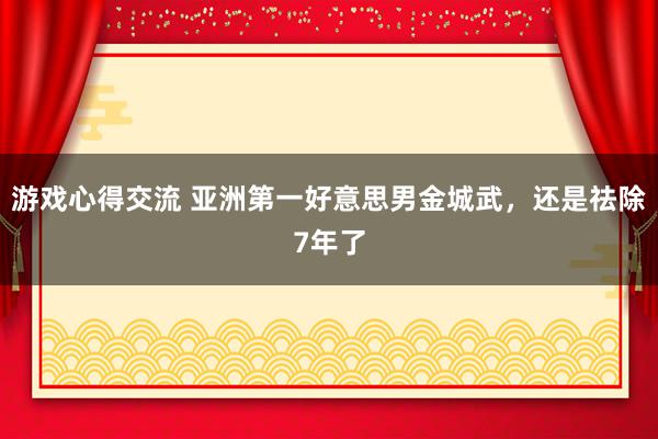 游戏心得交流 亚洲第一好意思男金城武，还是祛除7年了