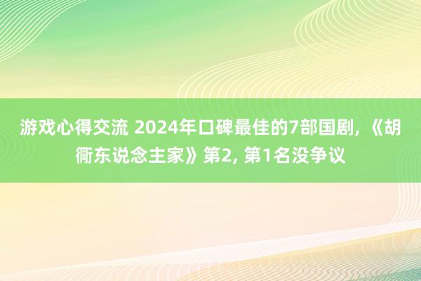 游戏心得交流 2024年口碑最佳的7部国剧, 《胡衕东说念主家》第2, 第1名没争议