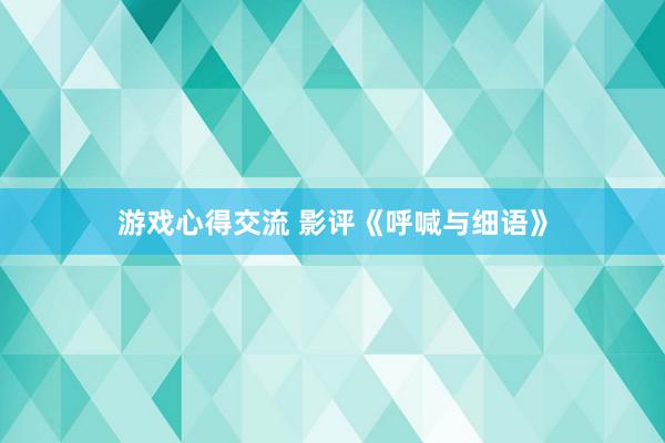 游戏心得交流 影评《呼喊与细语》