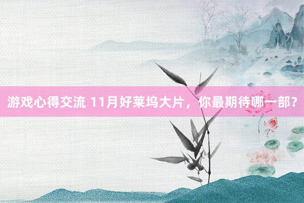 游戏心得交流 11月好莱坞大片，你最期待哪一部？